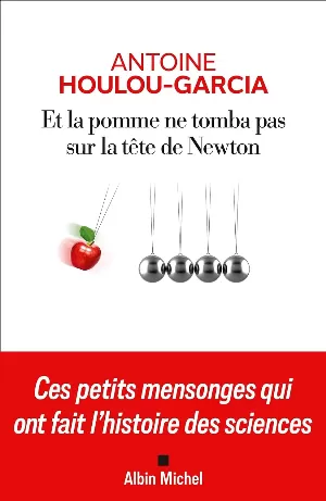 Antoine Houlou-Garcia - Et la pomme ne tomba pas sur la tête de Newton